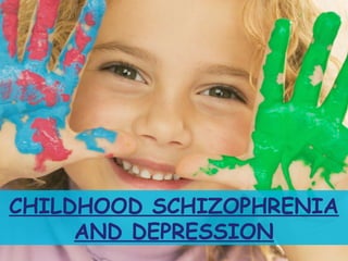 CHILDHOOD SCHIZOPHRENIA
AND DEPRESSION
 