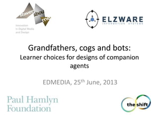 Grandfathers, cogs and bots:
Learner choices for designs of companion
agents
EDMEDIA, 25th June, 2013
 