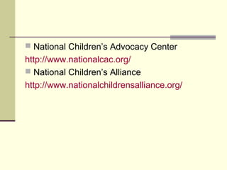  National Children’s Advocacy Center 
http://www.nationalcac.org/ 
 National Children’s Alliance 
http://www.nationalchildrensalliance.org/ 
 
