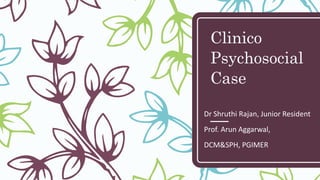 Clinico
Psychosocial
Case
Dr Shruthi Rajan, Junior Resident
Prof. Arun Aggarwal,
DCM&SPH, PGIMER
 