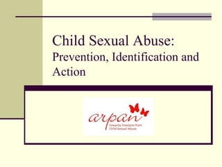 Child Sexual Abuse:
Prevention, Identification and
Action
 