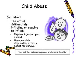 Child Abuse ,[object Object],[object Object],[object Object],[object Object],* *any act that debases, degrades or demeans the child 