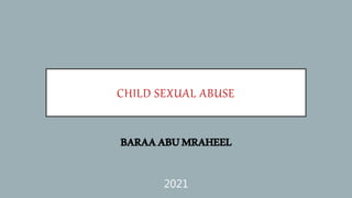 CHILD SEXUAL ABUSE
BARAAABUMRAHEEL
2021
 