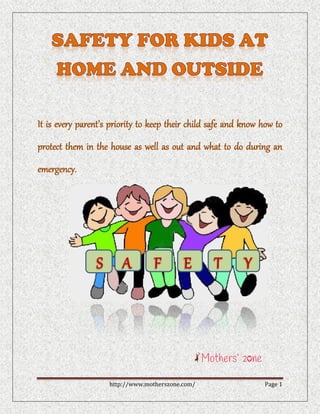 http://www.motherszone.com/ Page 1
It is every parent’s priority to keep their child safe and know how to
protect them in the house as well as out and what to do during an
emergency.
 