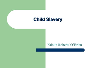Child Slavery Kristin Roberts-O’Brien 
