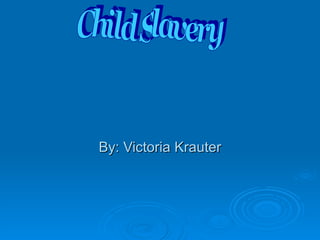 By: Victoria   Krauter Child Slavery 