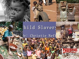 Child Slavery By: Christie Neff 