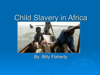 Child Slavery in Africa By: Billy Flaherty 