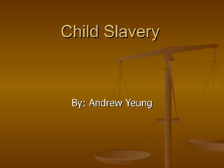 Child Slavery By: Andrew Yeung 
