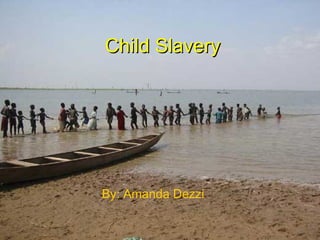 Child Slavery By: Amanda Dezzi 