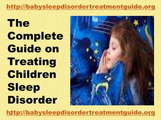 The
Complete
Guide on
Treating
Children
Sleep
Disorder
http://babysleepdisordertreatmentguide.org
http://babysleepdisordertreatmentguide.org
 