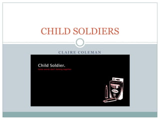 Claire Coleman CHILD SOLDIERS 
