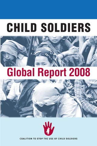 CHILD SOLDIERS


Global Report 2008




  COALIT ION TO STOP THE USE OF CHILD SOLDIER S
 