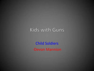 Kids with Guns Child Soldiers -Devon Mannion 
