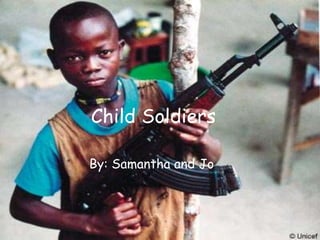 Child Soldiers
By: Samantha and Jo
 
