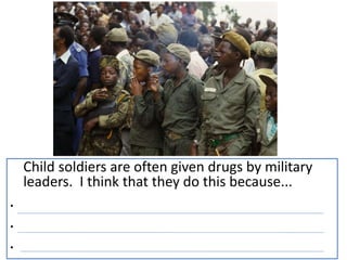Child soldiers are often given drugs by military
leaders. I think that they do this because...
•
•
•
 