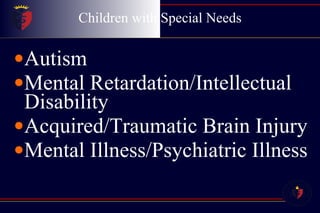 Children with Special Needs Autism Mental Retardation/Intellectual Disability Acquired/Traumatic Brain Injury Mental Illness/Psychiatric Illness 
