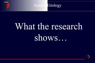 Autism Etiology What the research shows… 