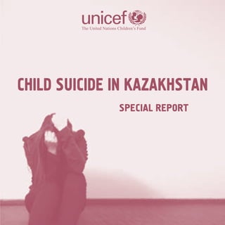 The United Nations Children’s Fund

cHilD SUiciDe iN KaZaKHStaN
Special RepoRt

 