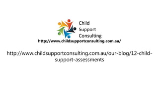 http://www.childsupportconsulting.com.au/our-blog/12-child-
support-assessments
Child
Support
Consulting
http://www.childsupportconsulting.com.au/
 