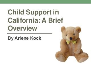 Child Support in
California: A Brief
Overview
By Arlene Kock
 