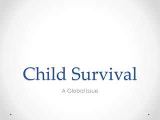 Child Survival
A Global Issue
 