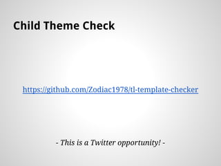 Child Theme Check
https://github.com/Zodiac1978/tl-template-checker
- This is a Twitter opportunity! -
 