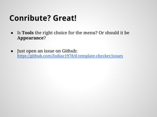  Is Tools the right choice for the menu? Or should it be
Appearance?
 Just open an issue on Github:
https://github.com/Zodiac1978/tl-template-checker/issues
Conribute? Great!
 