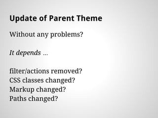 Update of Parent Theme
Without any problems?
It depends …
filter/actions removed?
CSS classes changed?
Markup changed?
Pat...
