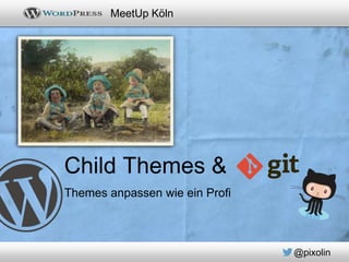 @pixolin
MeetUp Köln
Child Themes &
Themes anpassen wie ein Proﬁ
 