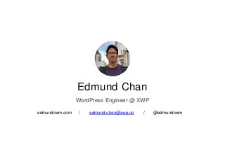 Edmund Chan
WordPress Engineer @ XWP
edmund.chan@xwp.coedmundcwm.com @edmundcwm/ /
 