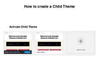 How to create a Child Theme
Activate Child Theme
 