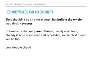RESPONSIVENESS
HOW TO CREATE YOUR OWN CHILD THEME
Test it:
*Change the width of the browser window
*View the website on a ...