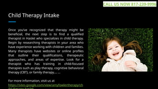 Child Therapy Intake
Once you’ve recognized that therapy might be
beneficial, the next step is to find a qualified
therapist in Haslet who specializes in child therapy.
Begin by researching therapists in your area who
have experience working with children and families.
Many therapists have websites or online profiles
that outline their qualifications, therapeutic
approaches, and areas of expertise. Look for a
therapist who has training in child-focused
therapies such as play therapy, cognitive behavioral
therapy (CBT), or family therapy.... ...
For more information, visit us at
https://sites.google.com/view/amyfowlertherapy/ch
CALL US NOW 817-239-9996
 