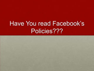 Have You read Facebook’s Policies???