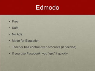 EdmodoFree SafeNo AdsMade for EducationTeacher has control over accounts (if needed)If you use Facebook, you “get” it quickly