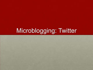 Microblogging: Twitter