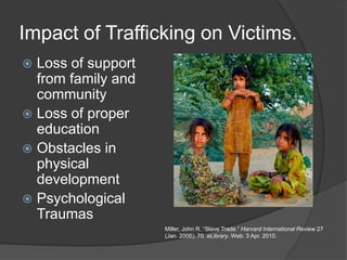 Child Trafficking is considered to be the modern day slavery.<br />There are twenty-seven million humans in slavery today<...
