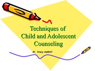Techniques of  Child and Adolescent Counseling dr. tracy mallett 