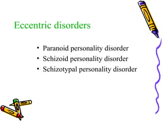 Eccentric disorders Paranoid personality disorder Schizoid personality disorder Schizotypal personality disorder 