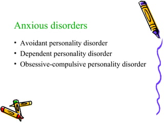 Anxious disorders Avoidant personality disorder Dependent personality disorder Obsessive-compulsive personality disorder 