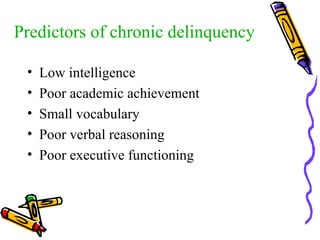 Low intelligence Poor academic achievement Small vocabulary Poor verbal reasoning Poor executive functioning Predictors of chronic delinquency 