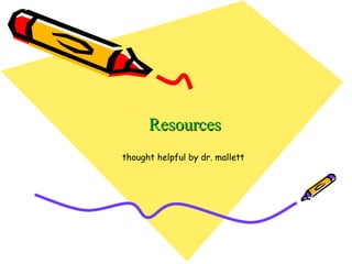 Resources thought helpful by dr. mallett 