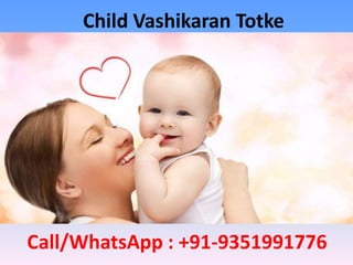Child Vashikaran Totke
Call/WhatsApp : +91-9351991776
 