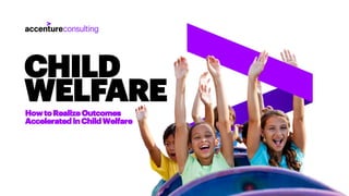 CHILD
WELFAREHowtoRealizeOutcomes
Accelerated inChildWelfare
 