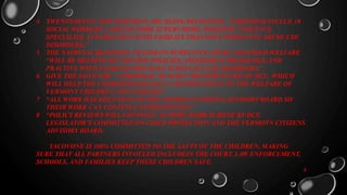 4 TWENTY-SEVEN NEW POSITIONS ARE BEING RECRUITED. “POSITIONS INCLUE 18
SOCIAL WORKERS, 2 SOCIAL WORK SUPERVISORS, DOMESTIC VIOLENCE
SPECIALIST, AND PRACTICE WITH FAMILIES THAT HAVE SUBSTANCE ABUSE USE
DISORDERS.”
5 THE NATIONAL RESOURCE CENTER ON SUBSTANCE ABUSE AND CHILD WELFARE
“WILL BE HELPING DCF REVIEW POLICIES, ASSESSMENT PROTOCOLS, AND
PRACTIVE WITH FAMILIES WHO HAVE SUBSTANCE USE DISORDERS.”
6 GIVE THE GOVENOR “ A PROPOSAL TO ALIGN THE STRUCTURE OF DCF, WHICH
WILL HELP THE COMMISSIONER HAVE A BETTER FOCUS ON THE WELFARE OF
VERMONT CHILDREN AND FAMILIES.”
7 “ALL WORK HAS BEEN SENT TO THE VERMONT CITIZENS ADVISORY BOARD SO
THEIR WORK CAN CONTINUE EXPEDITIOUSLY.”
8 “POLICY REVIEWS WILL CONTINUE AS MORE WORK IS DONE BY DCF,
LEGISLATOR’S COMMITTEE ON CHILD PROTECTION AND THE VERMOTN CITIZENS
ADVISORY BOARD.
YACOVONE IS 100% COMMITTED TO THE SAFTY OF THE CHILDREN, MAKING
SURE THAT ALL PARTNERS INVOVLED INCLUDEIN THE COURT, LAW ENFORCEMENT,
SCHOOLS, AND FAMILIES KEEP THESE CHILDREN SAFE.
4
 