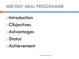 MID DAY MEAL PROGRAMME
Introduction
Objectives
Advantages
Status
Achievement
15
Alam Nuzhathalam
 