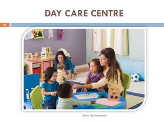 DAY CARE CENTRE
23
Alam Nuzhathalam
 
