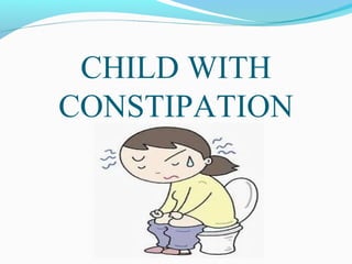 CHILD WITH
CONSTIPATION
 