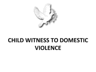 CHILD WITNESS TO DOMESTIC
         VIOLENCE
 